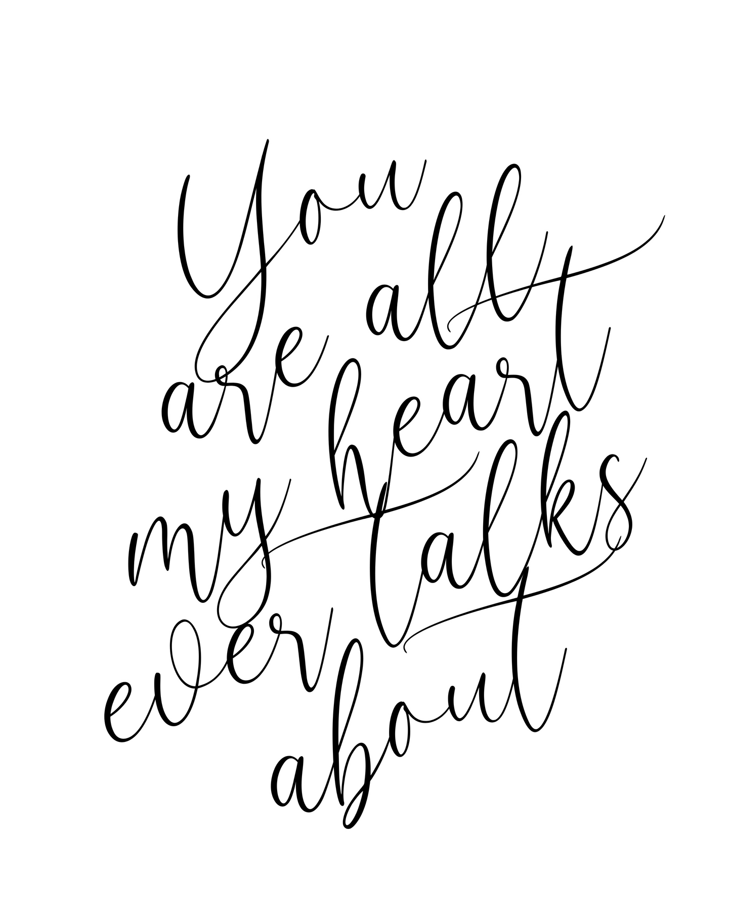 "You Are All My Heart Ever Talks About" Cursive Script, Love Quotes, Printable Art