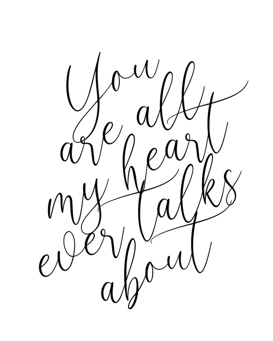 "You Are All My Heart Ever Talks About" Cursive Script, Love Quotes, Printable Art