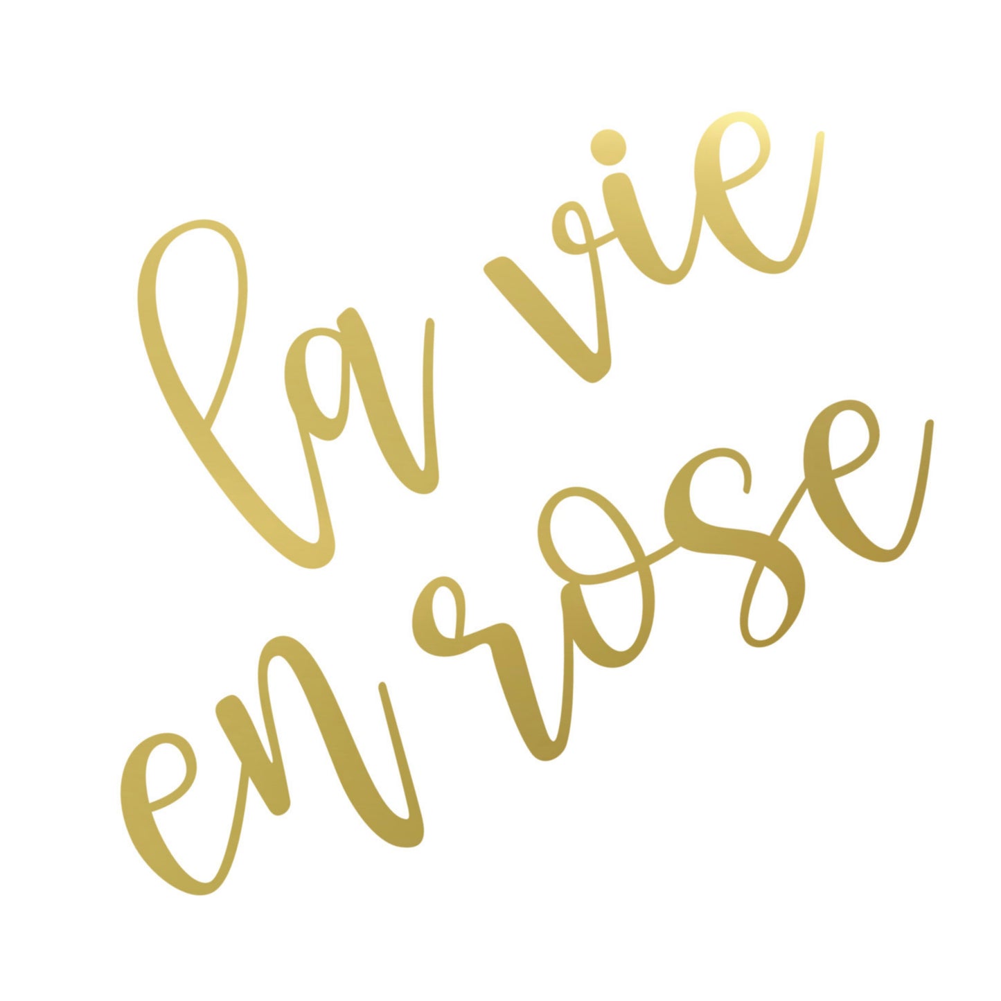 "La Vie En Rose," (Life is Pink) In Gold, French Phrases & Sayings, Printable Art