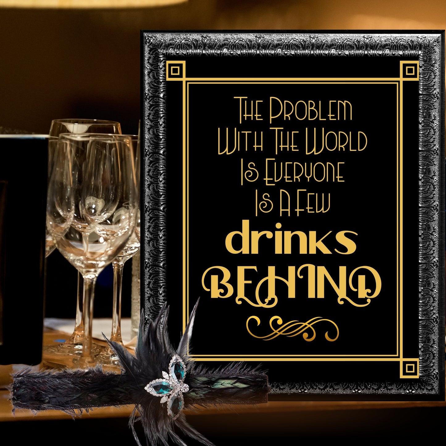"The Problem With The World Is Everyone Is A Few Drinks Behind" Party Sign, Great Gatsby, Roaring 20's, Printable Party Decor