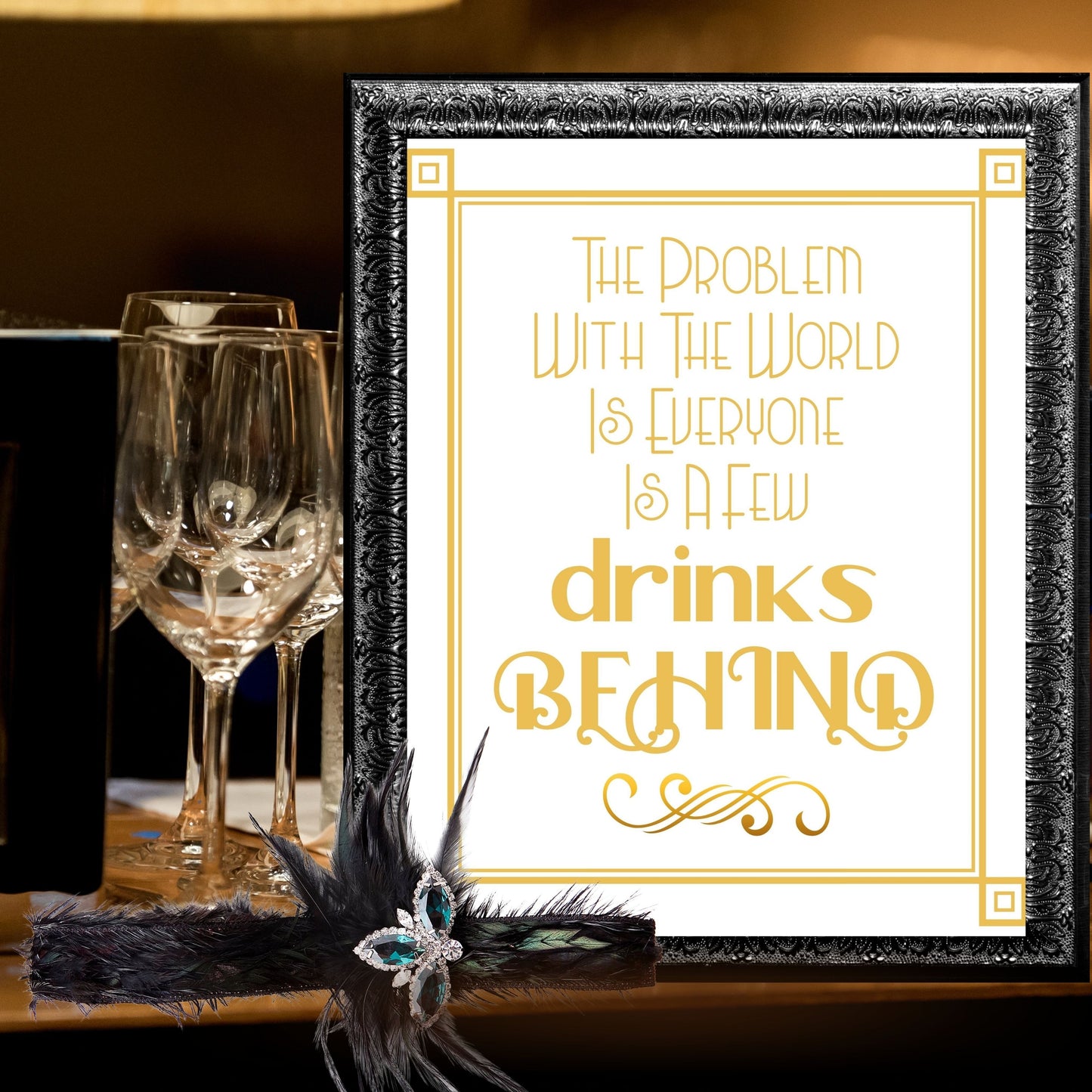 "The Problem With The World Is Everyone Is A Few Drinks Behind" Party Sign, Great Gatsby, Roaring 20's Party, Printable Party Decor