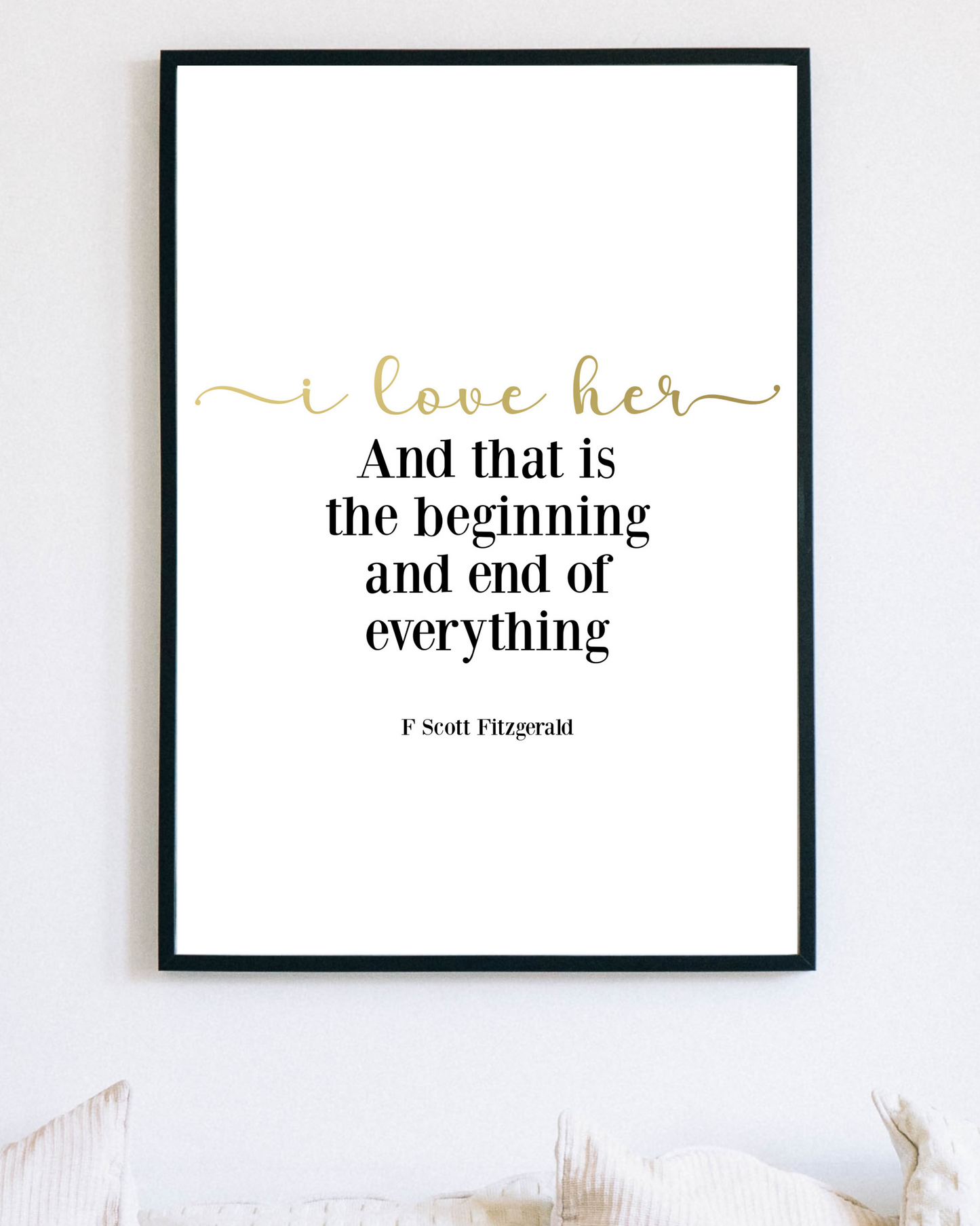 "I Love Her And That Is The Beginning And End Of Everything" Famous Quote By F. Scott Fitzgerald, Literary Quotes, Love Quotes, Printable Art