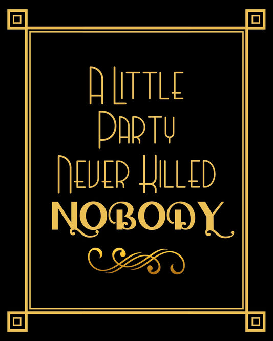 "A Little Party Never Killed Nobody" Printable Party Sign For Great Gatsby or Roaring 20's Party Or Wedding, Black & Gold, Printable Party Decor