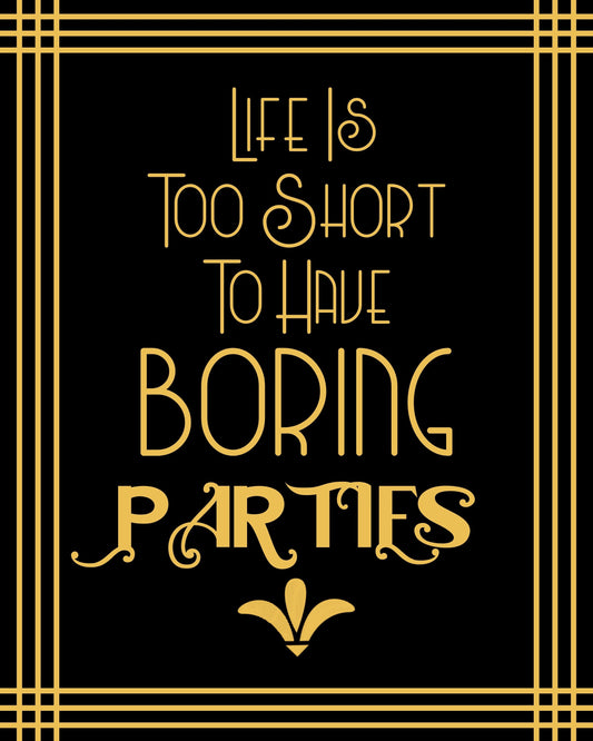 "Life Is Too Short To Have Boring Parties" Printable Party Sign For Great Gatsby or Roaring 20's Party Or Wedding, Black & Gold, Printable Party Decor